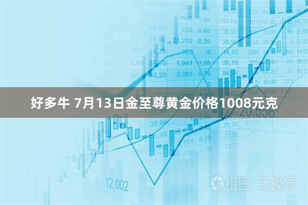 好多牛 7月13日金至尊黄金价格1008元克